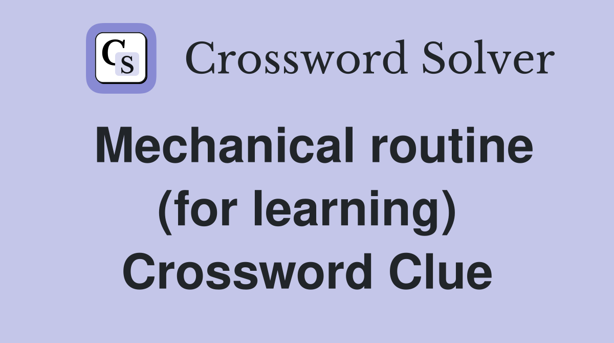 Mechanical routine (for learning) Crossword Clue Answers Crossword